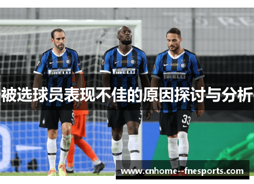 被选球员表现不佳的原因探讨与分析 被选球员表现不佳的原因探讨与分析