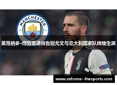 莱昂纳多·博努奇退役告别尤文与意大利国家队辉煌生涯 莱昂纳多·博努奇退役告别尤文与意大利国家队辉煌生涯