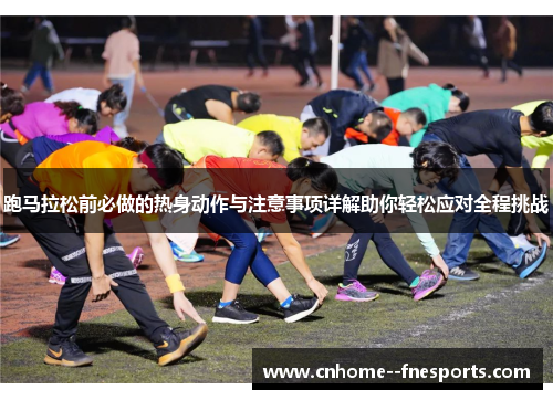 跑马拉松前必做的热身动作与注意事项详解助你轻松应对全程挑战