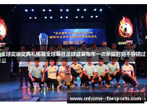 金球奖颁奖典礼揭幕全球瞩目足球盛宴每年一次荣耀时刻不容错过