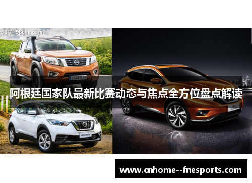 阿根廷国家队最新比赛动态与焦点全方位盘点解读