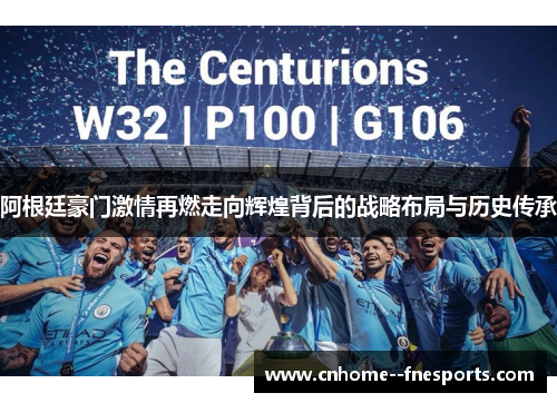 阿根廷豪门激情再燃走向辉煌背后的战略布局与历史传承