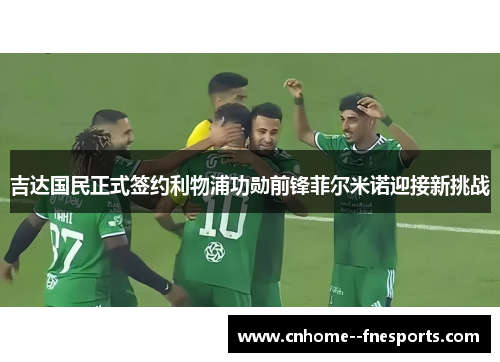吉达国民正式签约利物浦功勋前锋菲尔米诺迎接新挑战