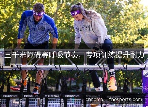 三千米障碍赛呼吸节奏，专项训练提升耐力